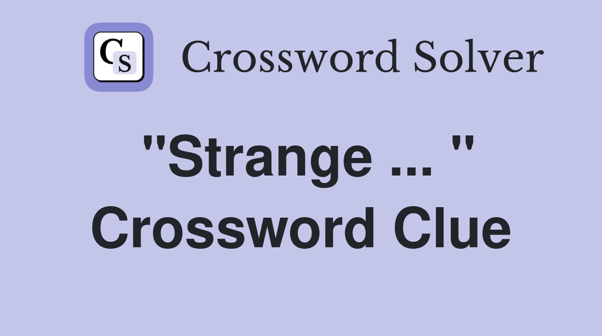 "Strange " Crossword Clue Answers Crossword Solver